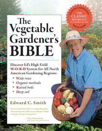 The Vegetable Gardener's Bible, 2nd Edition - Discover Ed's High-Yield W-O-R-D System for All North American Gardening Regions: Wide Rows, Organic Methods, Raised Beds, Deep Soil