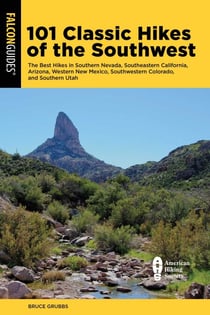 101 Classic Hikes of the Southwest - The Best Hikes in Southern Nevada, Southeastern California, Arizona, Western New Mexico, Southwestern Colorado, and Southern Utah