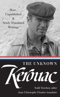 The Unknown Kerouac (LOA #283) - Rare, Unpublished &amp; Newly Translated Writings