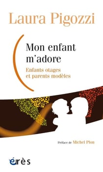 Mon enfant m'adore - Enfants otages et parents modèles