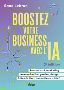 Boostez votre business avec l’Intelligence Artificielle - Productivité, marketing, communication, gestion, design : faites de l’IA votre meilleure alliée !