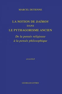 La Notion de Daïmon dans le pythagorisme ancien - De la pensée religieuse à la pensée philosophique