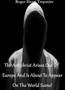 The Antichrist Arises Out Of Europe And Is About To Appear On The World Scene! - The Practical Helps Library, #18