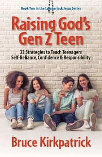 Raising God's Gen Z Teen: 33 Strategies to Teach Teenagers Self-Reliance, Confidence, and Responsibility - Lumberjack Jesus