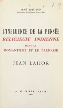 L'influence de la pensée religieuse indienne dans le romantisme et le Parnasse, Jean Lahor - Suivi de Les sources orientales de Jean Lahor