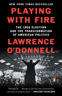 Playing with Fire - The 1968 Election and the Transformation of American Politics