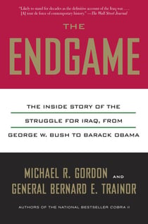 The Endgame - The Inside Story of the Struggle for Iraq, from George W. Bush to Barack Obama