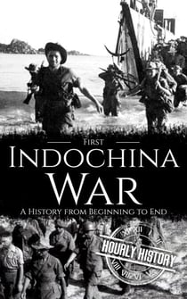 First Indochina War: A History from Beginning to End - Vietnam War