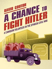 A Chance to Fight Hitler - A Canadian Volunteer in the Spanish Civil War
