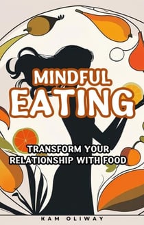 Mindful Eating - Transform Your Relationship with Food