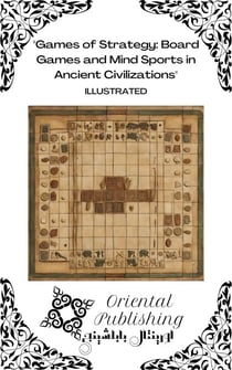 Games of Strategy Board Games and Mind Sports in Ancient Civilizations