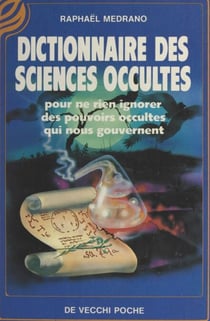 Dictionnaire des sciences occultes - Pour ne rien ignorer des pouvoirs occultes qui nous gouvernent