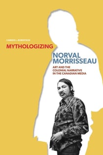 Mythologizing Norval Morrisseau - Art and the Colonial Narrative in the Canadian Media