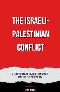 The Israeli-Palestinian Conflict  A Comprehensive History from World War II to the Present Day