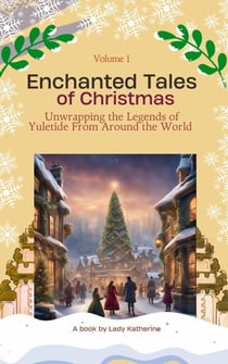 Enchanted Tales of Christmas: Unwrapping the Legends of Yuletide From Around the World - Stories of Yuletide Enchantment Worldwide, #1