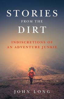 Stories from the Dirt - Indiscretions of an Adventure Junkie