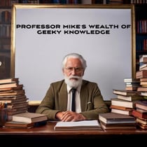 Professor Mike's Wealth Of Geeky Knowledge