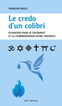 Le credo d'un colibri - Plaidoyer pour la tolérance et la compréhension entre croyants.