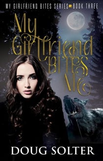 My Girlfriend Bites Me - My Girlfriend Bites Paranormal Werewolf Romance Series, #3