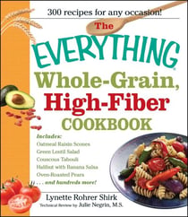 The Everything Whole Grain, High Fiber Cookbook - Delicious, heart-healthy snacks and meals the whole family will love