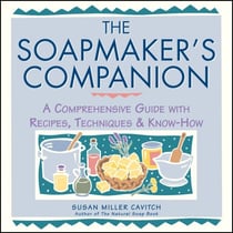 The Soapmaker's Companion - A Comprehensive Guide with Recipes, Techniques & Know-How