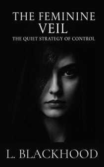 The Feminine Veil: The Quiet Strategy of Control