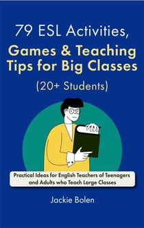 79 ESL Activities, Games &amp; Teaching Tips for Big Classes (20+ Students): For Teenagers and Adults