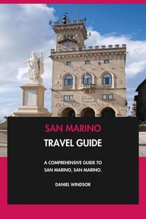 San Marino Travel Guide: A Comprehensive Guide to San Marino, San Marino.