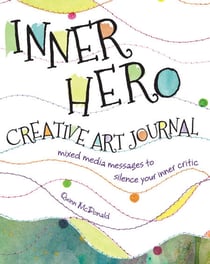 Inner Hero Creative Art Journal - Mixed Media Messages to Silence Your Inner Critic