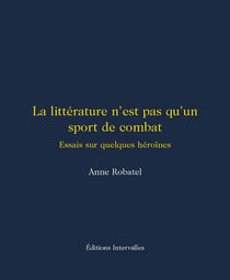 La littérature n'est pas qu'un sport de combat - Essais sur quelques héroïnes