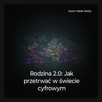 Rodzina 2.0: Jak przetrwać w świecie cyfrowym