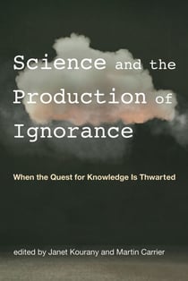Science and the Production of Ignorance - When the Quest for Knowledge Is Thwarted