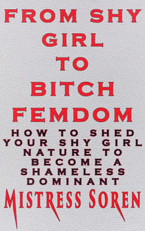From Shy girl to Bitch Femdom: How to Shed Your Shy Girl Nature to Become a Shameless Dominant