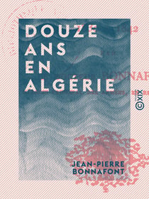 Douze ans en Algérie - 1830 à 1842