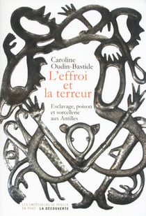 L'effroi et la terreur - Esclavage, poison et sorcellerie aux Antilles