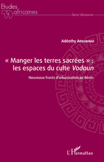 "Manger les terres sacrées" : les espaces du culte <em>Vodoun</em> - Nouveaux fronts d'urbanisation au Bénin