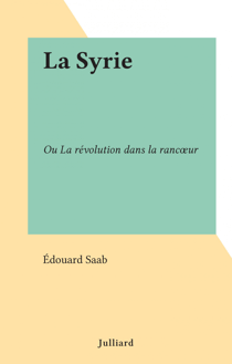 La Syrie - Ou La révolution dans la rancœur