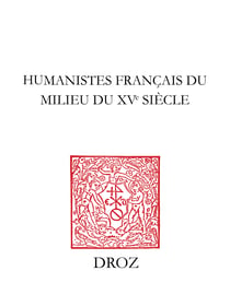Humanistes français du milieu du XVe siècle - Textes inédits de Pierre de la Hazardière, Jean Serra, Guillaume Fichet