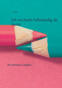 Job wechseln Selbständig als Autor - Der ultimative Leitfaden