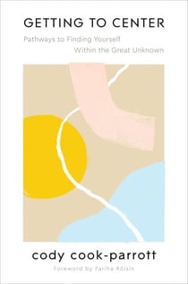 Getting to Center - Pathways to Finding Yourself Within the Great Unknown