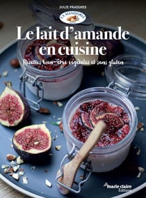 Le lait d'amande en cuisine - Recettes bien-être végétales et sans gluten