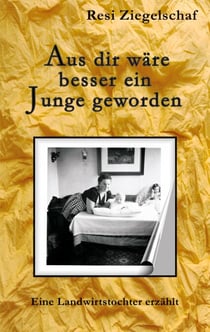 Aus dir wäre besser ein Junge geworden - Eine Landwirtstochter erzählt