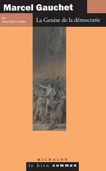 Marcel Gauchet. La Genèse de la démocratie - La Genèse de la démocratie