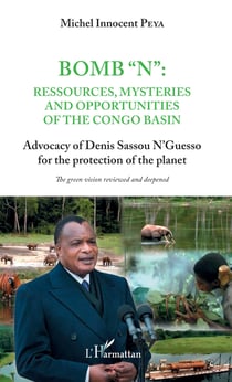 Bomb "N": ressources, mysteries and opportunities of the Congo Basin - Advocacy of Denis Sassou N'Guesso for the protection of the planet - The green vision reviewed and deepened