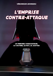 L'emprise contre-attaque - Le pervers narcissique, la victime, le psy, la justice