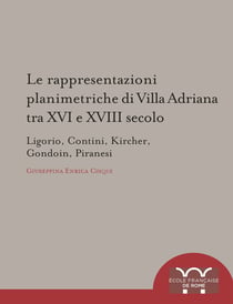 Le rappresentazioni planimetriche di Villa Adriana tra XVI e XVIII secolo - Ligorio, Contini, Kircher, Gondoin, Piranes