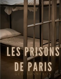 Les Prisons de Paris - Enquête sur le système pénitentiaire parisien
