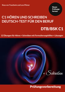 C1 Hören und Schreiben Deutsch-Test für den Beruf - DTB /BSK C1 - 12 Übungen für Hören + Schreiben mit Formulierungshilfen + Lösungen