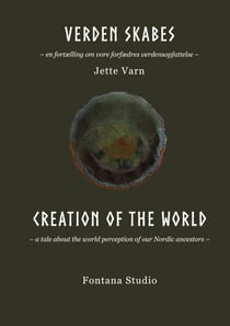 Verden skabes Creation of the world - En fortælling om vore forfædres verdensopfattelse. A tale about the world perceptiom of our Nordic ancestors