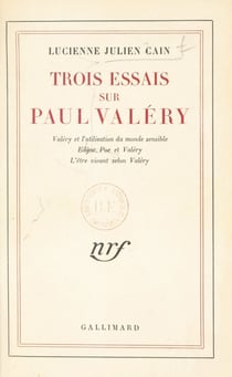 Trois essais sur Paul Valéry - Valéry et l'utilisation du monde sensible, Edgar Poe et Valéry, l'être vivant selon Valéry